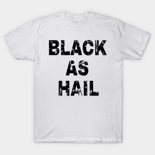 Black as hail T-Shirt